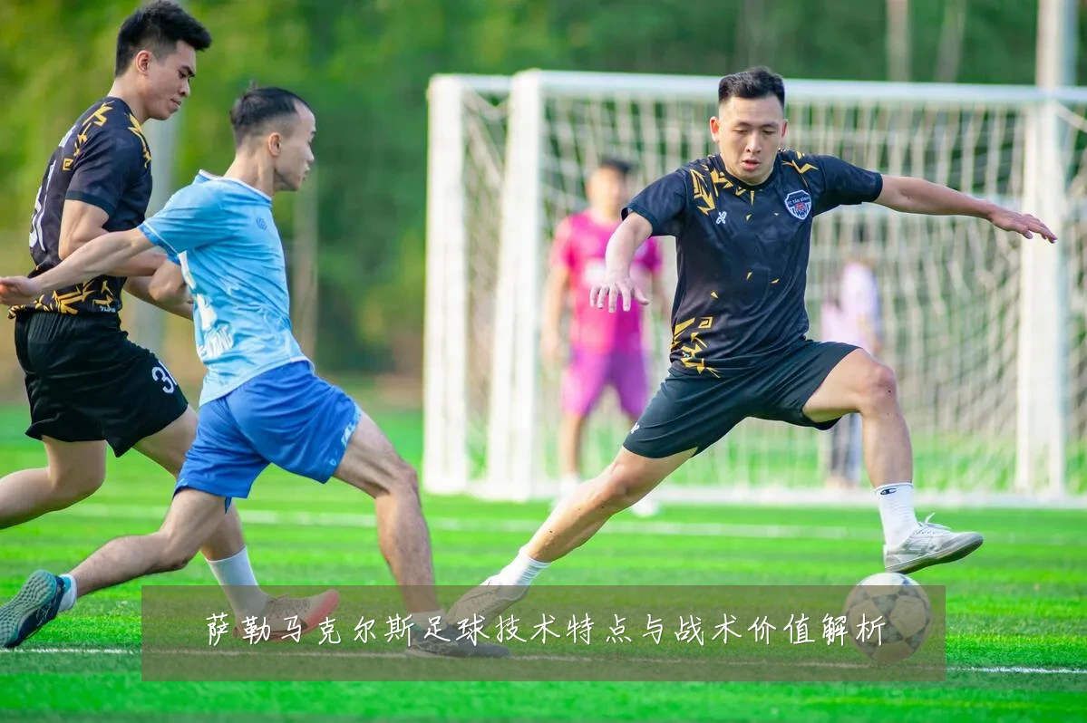 萨勒马克尔斯足球技术特点与战术价值解析